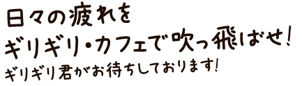 ギリギリ君がお待ちしております